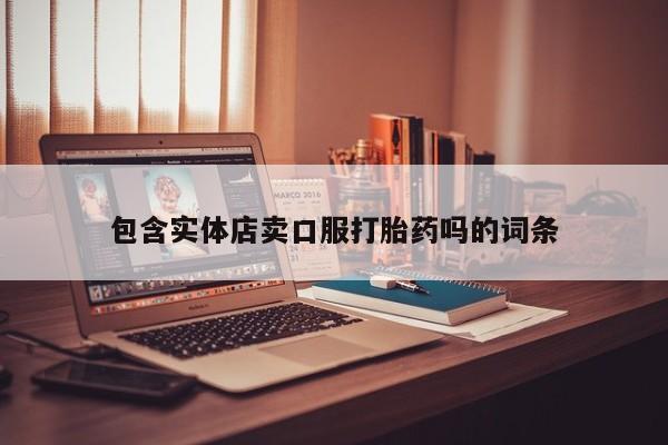 打胎药怎么买包含实体店卖口服打胎药吗的词条