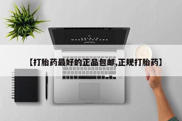 打胎药怎么买【打胎药最好的正品包邮,正规打胎药】