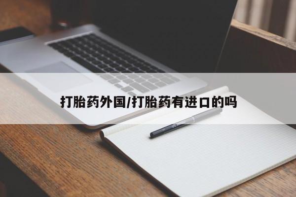 打胎药怎么买打胎药外国/打胎药有进口的吗