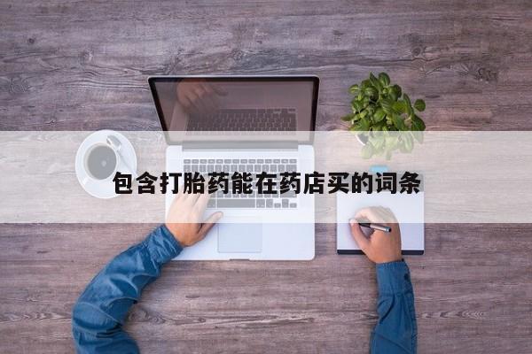 打胎药怎么买包含打胎药能在药店买的词条