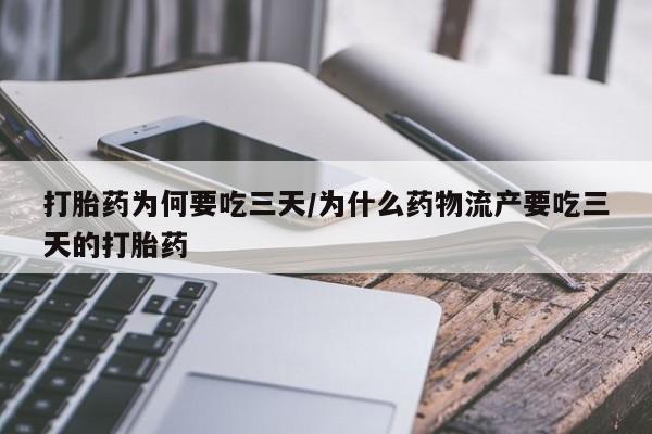 打胎药怎么买打胎药为何要吃三天/为什么药物流产要吃三天的打胎药