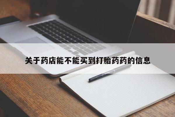 打胎药怎么买关于药店能不能买到打胎药药的信息